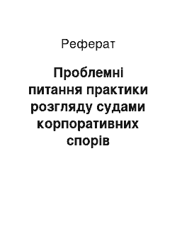 Реферат: Проблемні питання практики розгляду судами корпоративних спорів