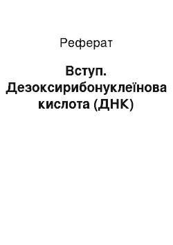 Реферат: Вступ. Дезоксирибонуклеїнова кислота (ДНК)