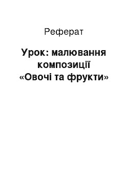 Реферат: Урок: малювання композиції «Овочі та фрукти»