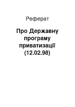 Реферат: Про Державну програму приватизації (12.02.98)