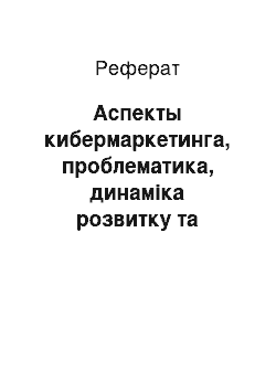 Реферат: Аспекты кибермаркетинга, проблематика, динаміка розвитку та перспективи