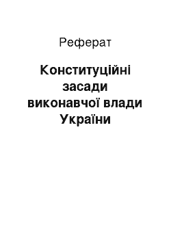 Реферат: Конституційні засади виконавчої влади України