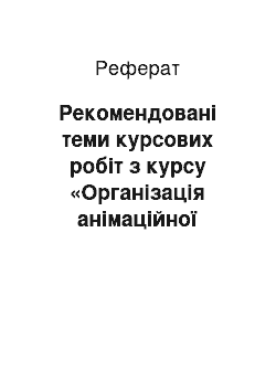 Реферат: Рекомендовані теми курсових робіт з курсу «Організація анімаційної діяльності»