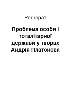 Реферат: Проблема особи і тоталітарної держави у творах Андрія Платонова