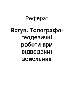 Реферат: Вступ. Топографо-геодезичні роботи при відведенні земельних ділянок