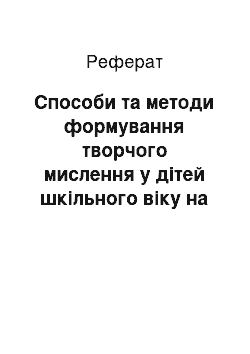 Реферат: Способи та методи формування творчого мислення у дітей шкільного віку на прикладі досвіду педагога-новатора Є.Н.Ільіна