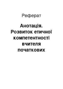 Реферат: Анотація. Розвиток етичної компетентності вчителя початкових класів в умовах післядипломної освіти