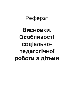 Реферат: Висновки. Особливості соціально-педагогічної роботи з дітьми групи ризику