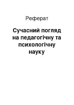 Реферат: Сучасний погляд на педагогічну та психологічну науку