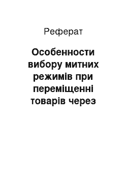 Реферат: Особенности вибору митних режимів при переміщенні товарів через митну границу