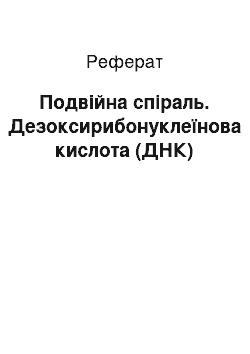 Реферат: Подвійна спіраль. Дезоксирибонуклеїнова кислота (ДНК)