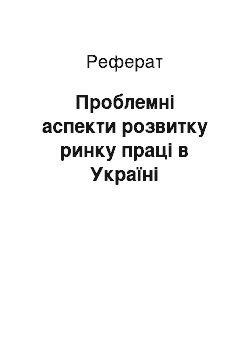 Реферат: Проблемні аспекти розвитку ринку праці в Україні