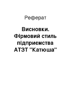 Реферат: Висновки. Фірмовий стиль підприємства АТЗТ "Катюша"