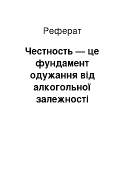 Реферат: Честность — це фундамент одужання від алкогольної залежності