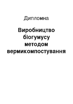 Дипломная: Виробництво біогумусу методом вермикомпостування