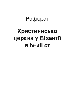 Реферат: Християнська церква у Візантії в iv-vii ст