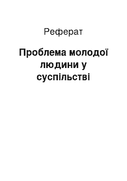 Реферат: Проблема молодої людини у суспільстві