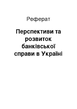 Реферат: Перспективи та розвиток банківської справи в Україні