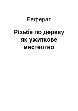 Реферат: Різьба по дереву як ужиткове мистецтво