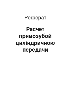 Реферат: Расчет прямозубой циліндричною передачи