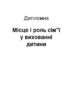 Дипломная: Місце і роль сім"ї у вихованні дитини