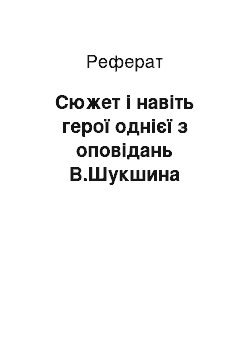 Реферат: Сюжет і навіть герої однієї з оповідань В.Шукшина