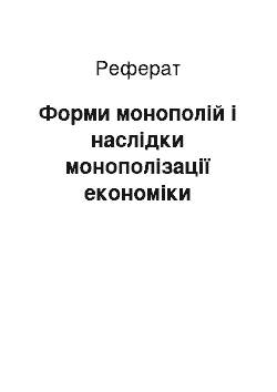 Реферат: Форми монополій і наслідки монополізації економіки