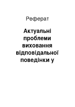 Реферат: Актуальні проблеми виховання відповідальної поведінки у сучасних підлітків