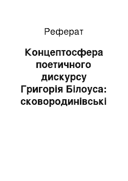 Реферат: Концептосфера поетичного дискурсу Григорія Білоуса: сковородинівські мотиви