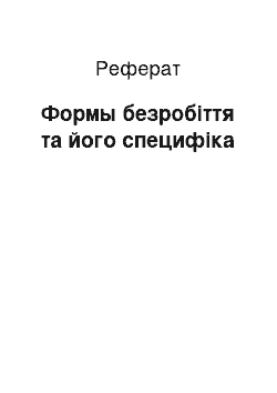 Реферат: Формы безробіття та його специфіка