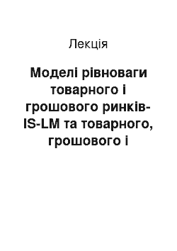 Лекция: Моделі рівноваги товарного і грошового ринків-IS-LM та товарного, грошового і зовнішнього ринків Манделла-Флемінга