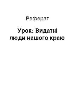 Реферат: Урок: Видатні люди нашого краю