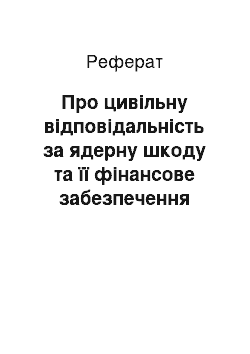 Реферат: Про цивільну відповідальність за ядерну шкоду та її фінансове забезпечення (13.12.2001)