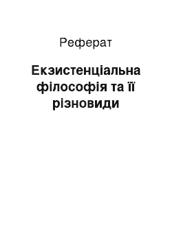 Реферат: Екзистенціальна філософія та її різновиди