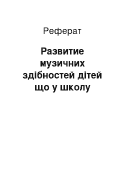 Реферат: Развитие музичних здібностей дітей що у школу