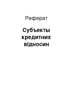 Реферат: Субъекты кредитних відносин