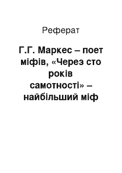 Реферат: Г.Г. Маркес – поет міфів, «Через сто років самотності» – найбільший міф современности