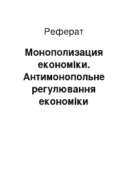 Реферат: Монополизация економіки. Антимонопольне регулювання економіки