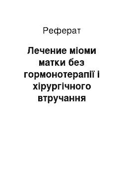 Реферат: Лечение міоми матки без гормонотерапії і хірургічного втручання