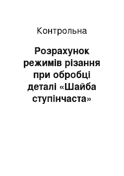 Контрольная: Розрахунок режимів різання при обробці деталі «Шайба ступінчаста»