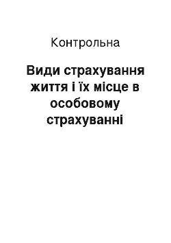 Контрольная: Види страхування життя і їх місце в особовому страхуванні