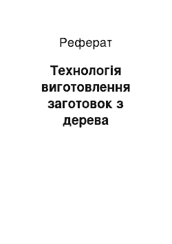 Реферат: Технологія виготовлення заготовок з дерева