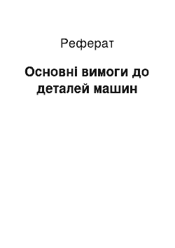 Реферат: Основні вимоги до деталей машин