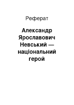 Реферат: Александр Ярославович Невський — національний герой російського народу