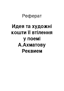 Реферат: Идея та художні кошти її втілення у поемі А.Ахматову Реквием