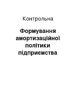 Контрольная: Формування амортизаційної політики підприємства