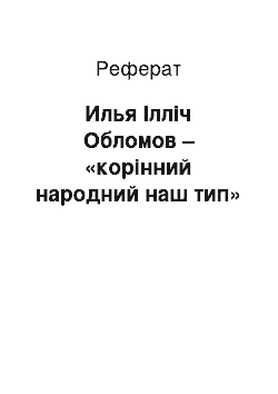 Реферат: Илья Ілліч Обломов – «корінний народний наш тип»