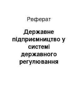 Реферат: Державне підприємництво у системі державного регулювання ринкової економіки