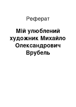 Реферат: Мой улюблений художник Михайло Олександрович Врубель