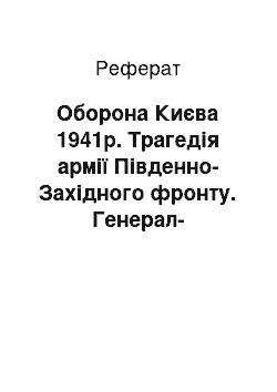 Реферат: Оборона Києва 1941р. Трагедія армії Південно-Західного фронту. Генерал-полковник М. П. Кирпонос